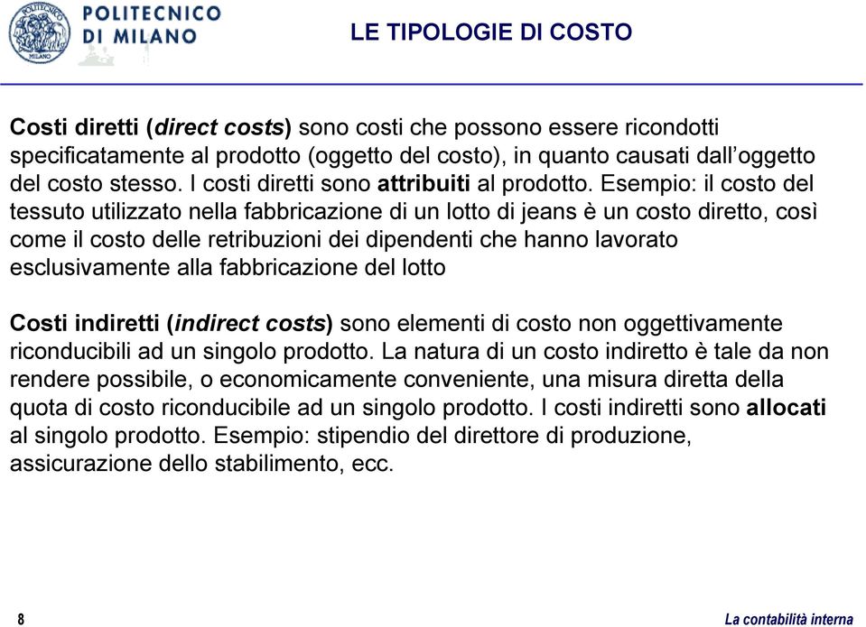 Esempio: il costo del tessuto utilizzato nella fabbricazione di un lotto di jeans è un costo diretto, così come il costo delle retribuzioni dei dipendenti che hanno lavorato esclusivamente alla