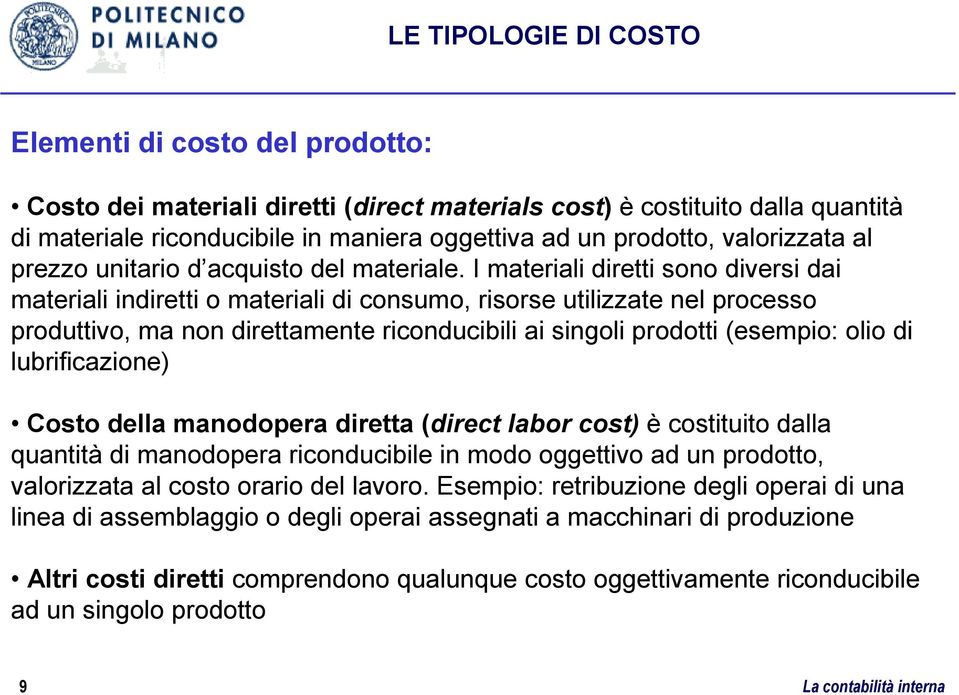 I materiali diretti sono diversi dai materiali indiretti o materiali di consumo, risorse utilizzate nel processo produttivo, ma non direttamente riconducibili ai singoli prodotti (esempio: olio di