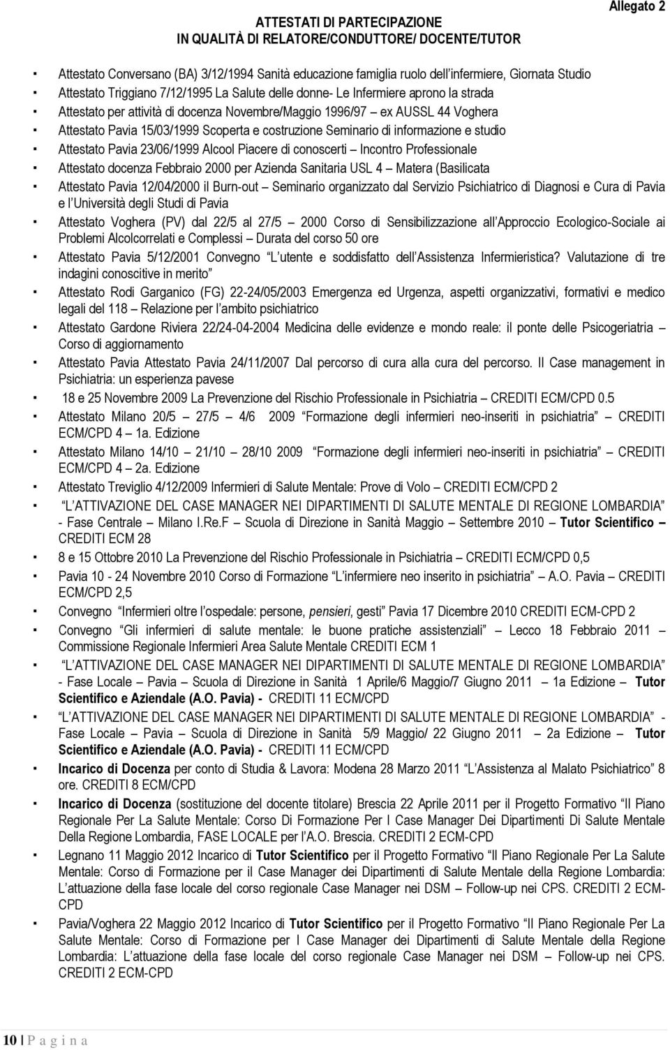 infrmazine e studi Attestat Pavia 23/06/1999 Alcl Piacere di cnscerti Incntr Prfessinale Attestat dcenza Febbrai 2000 per Azienda Sanitaria USL 4 Matera (Basilicata Attestat Pavia 12/04/2000 il