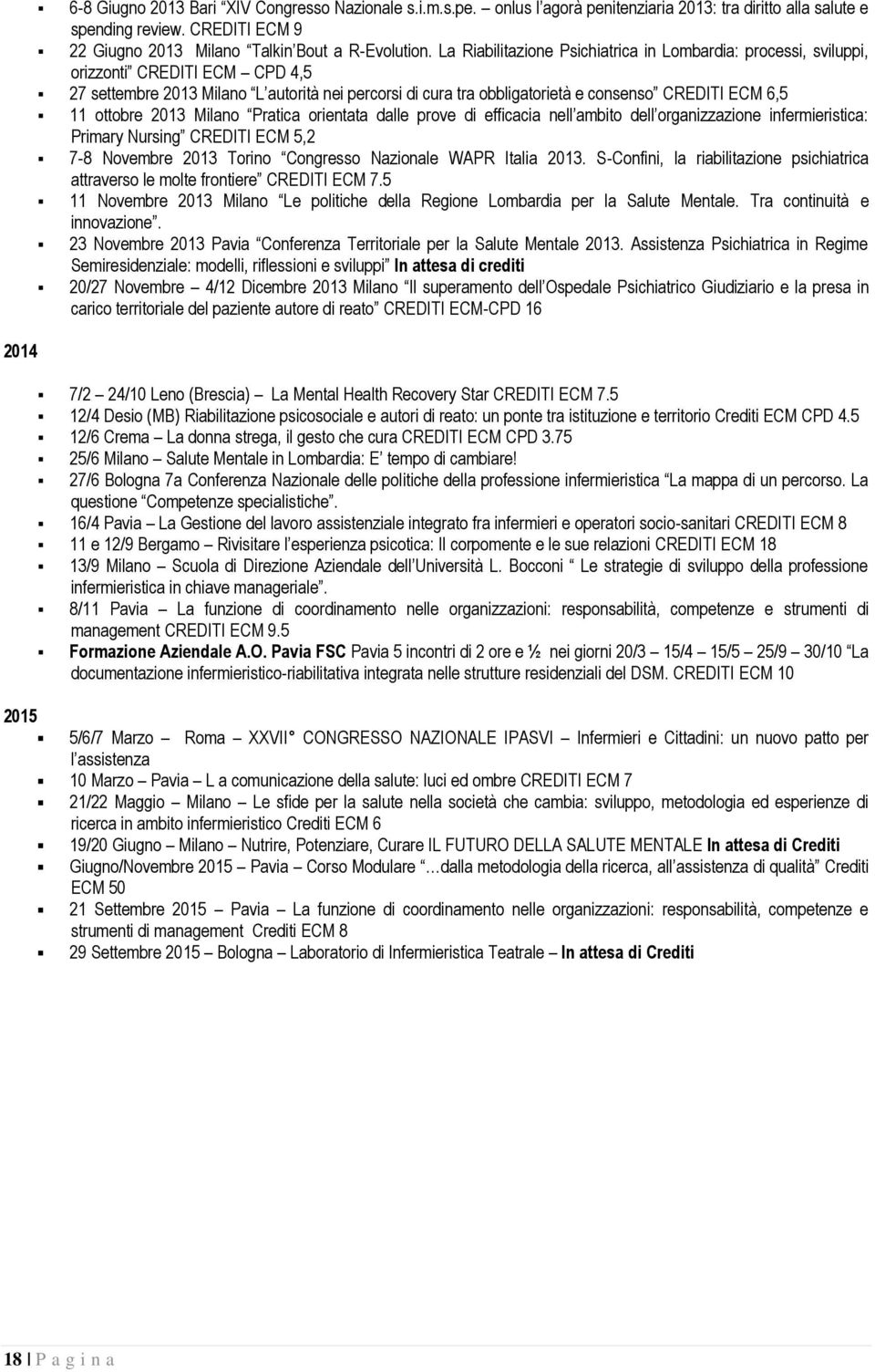 Milan Pratica rientata dalle prve di efficacia nell ambit dell rganizzazine infermieristica: Primary Nursing CREDITI ECM 5,2 7-8 Nvembre 2013 Trin Cngress Nazinale WAPR Italia 2013.