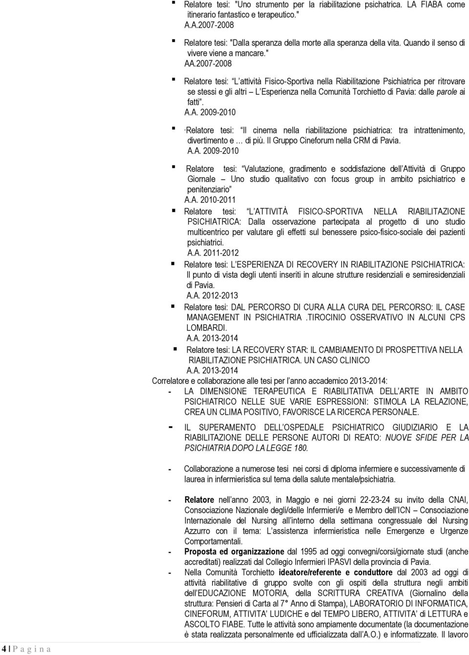 2007-2008 Relatre tesi: L attività Fisic-Sprtiva nella Riabilitazine Psichiatrica per ritrvare se stessi e gli altri L Esperienza nella Cmunità Trchiett di Pavia: dalle parle ai fatti. A.