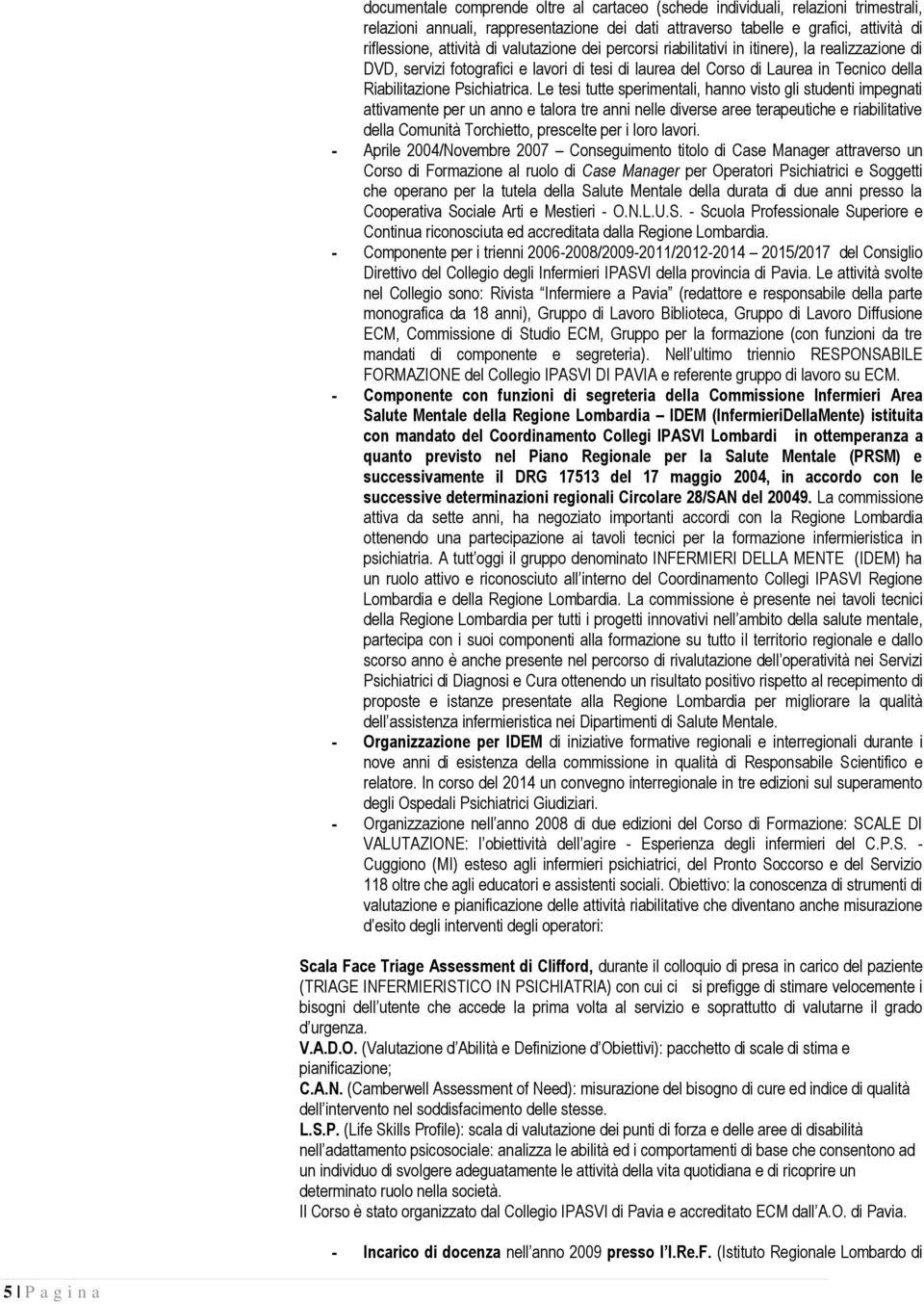 Le tesi tutte sperimentali, hann vist gli studenti impegnati attivamente per un ann e talra tre anni nelle diverse aree terapeutiche e riabilitative della Cmunità Trchiett, prescelte per i lr lavri.