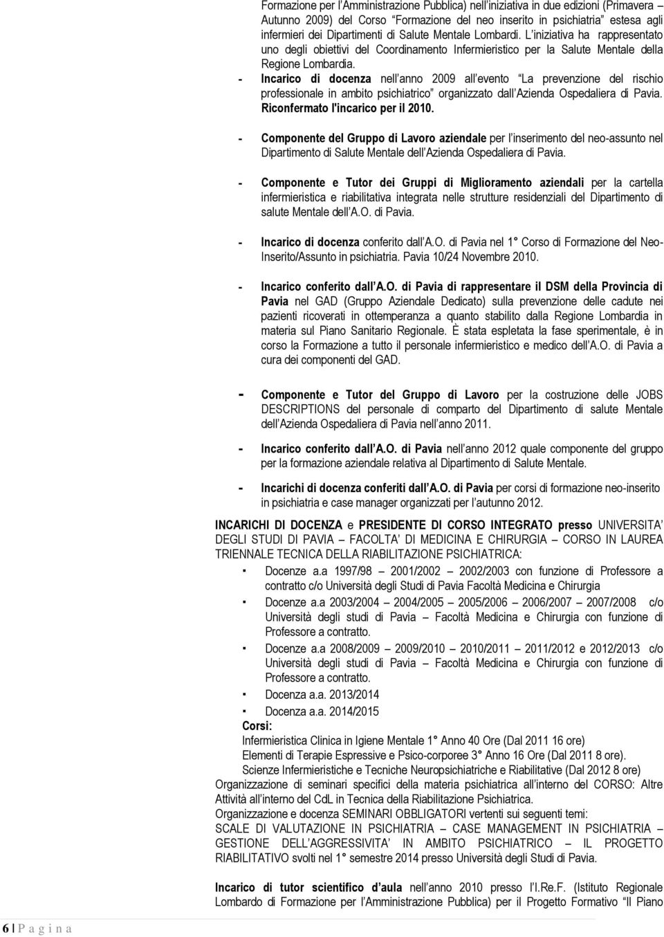 - Incaric di dcenza nell ann 2009 all event La prevenzine del rischi prfessinale in ambit psichiatric rganizzat dall Azienda Ospedaliera di Pavia. Ricnfermat l'incaric per il 2010.