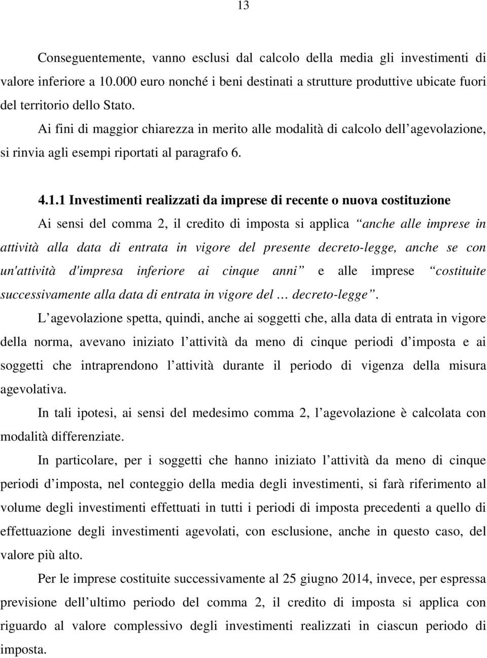 1 Investimenti realizzati da imprese di recente o nuova costituzione Ai sensi del comma 2, il credito di imposta si applica anche alle imprese in attività alla data di entrata in vigore del presente