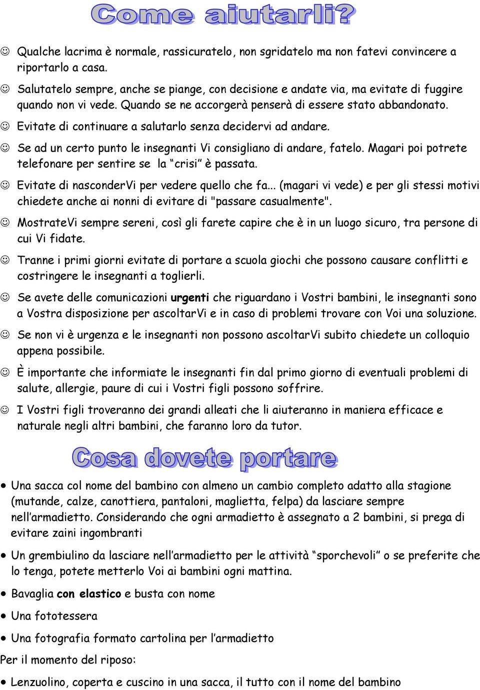 Evitate di continuare a salutarlo senza decidervi ad andare. Se ad un certo punto le insegnanti Vi consigliano di andare, fatelo. Magari poi potrete telefonare per sentire se la crisi è passata.