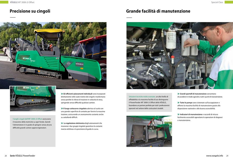 Gli efficienti azionamenti individuali sono incorporati direttamente nelle ruote motrici dei cingoli e trasformano senza perdite lo sforzo di trazione in velocità di stesa, spingendo senza difficoltà