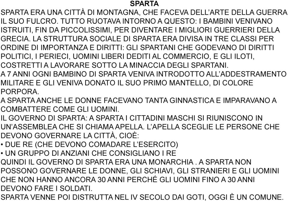 LA STRUTTURA SOCIALE DI SPARTA ERA DIVISA IN TRE CLASSI PER ORDINE DI IMPORTANZA E DIRITTI: GLI SPARTANI CHE GODEVANO DI DIRITTI POLITICI, I PERIECI, UOMINI LIBERI DEDITI AL COMMERCIO, E GLI ILOTI,