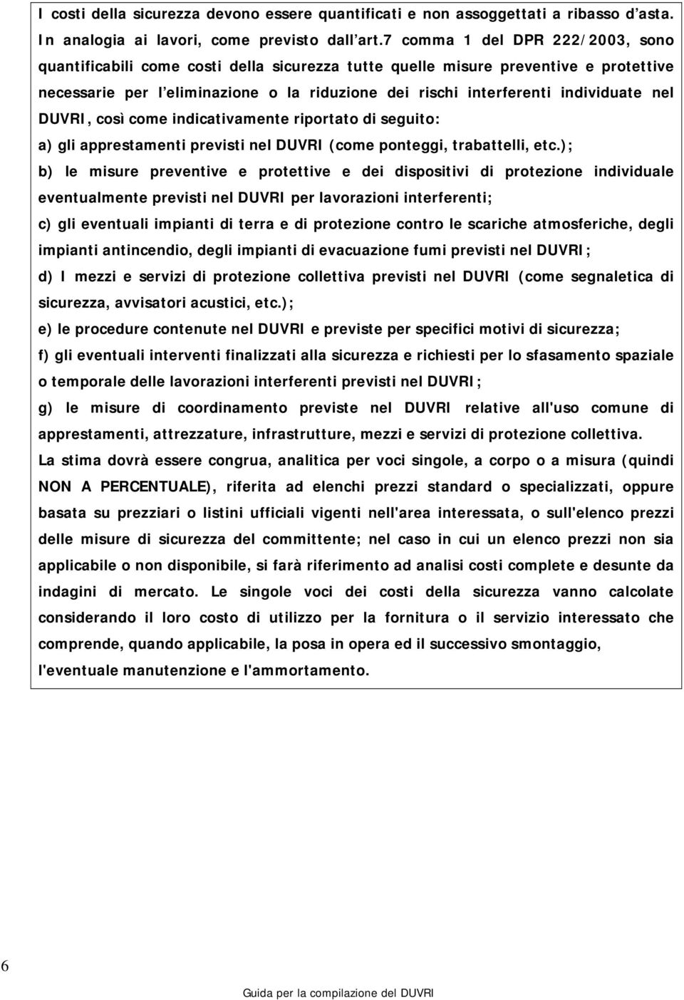 nel DUVRI, così come indicativamente riportato di seguito: a) gli apprestamenti previsti nel DUVRI (come ponteggi, trabattelli, etc.