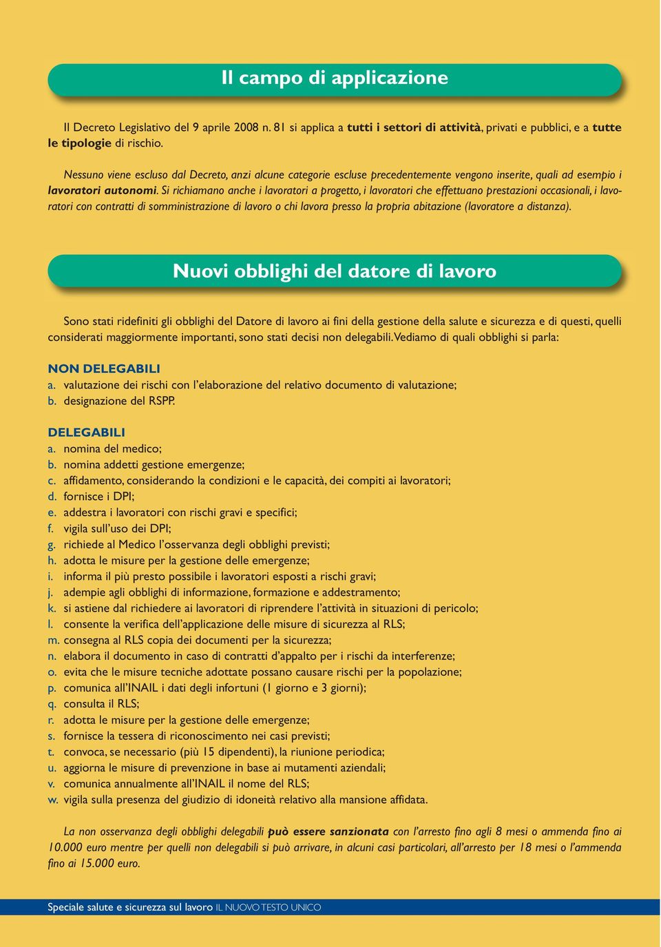 Si richiamano anche i lavoratori a progetto, i lavoratori che effettuano prestazioni occasionali, i lavoratori con contratti di somministrazione di lavoro o chi lavora presso la propria abitazione