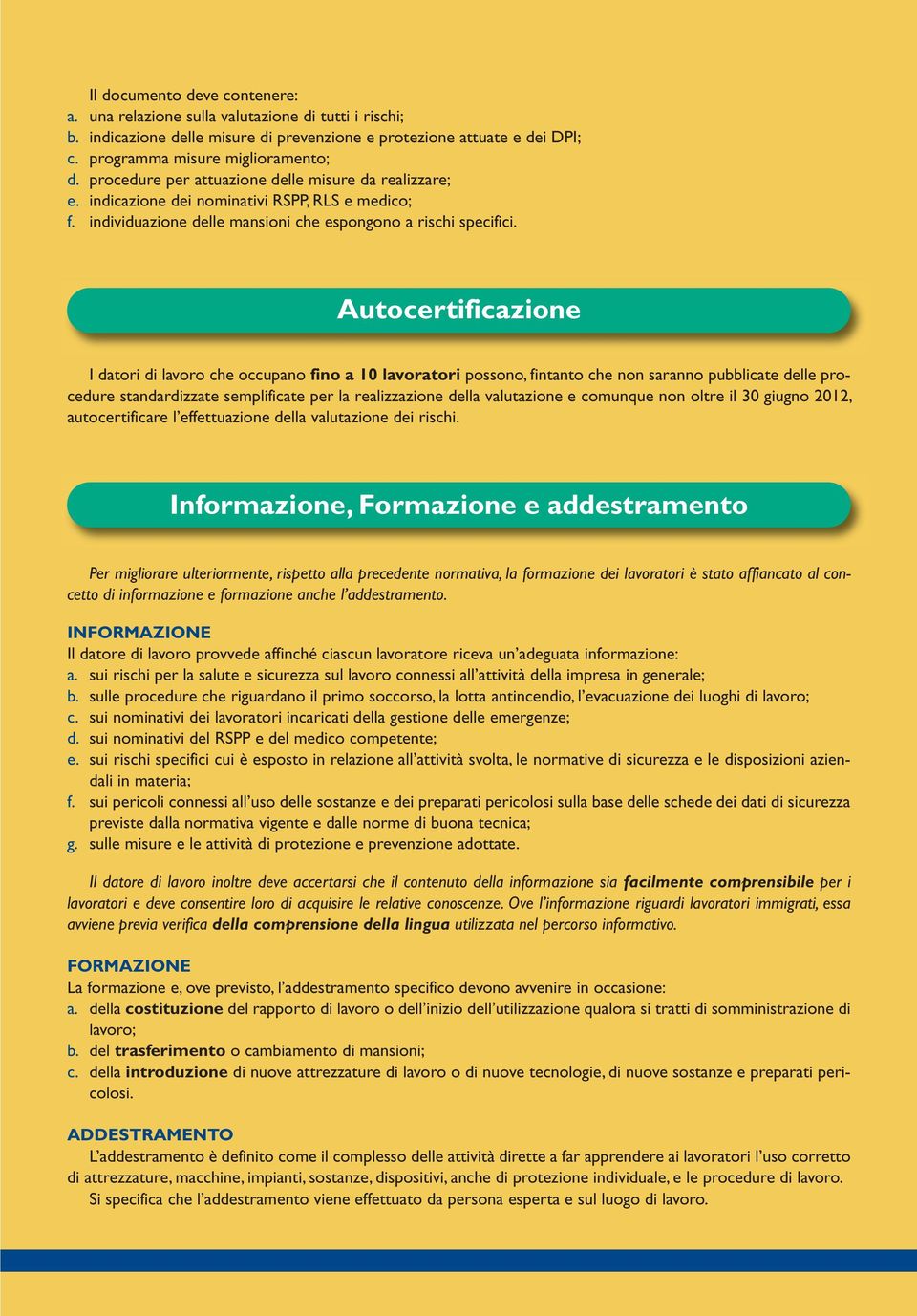 Autocertificazione I datori di lavoro che occupano fino a 10 lavoratori possono, fintanto che non saranno pubblicate delle procedure standardizzate semplificate per la realizzazione della valutazione