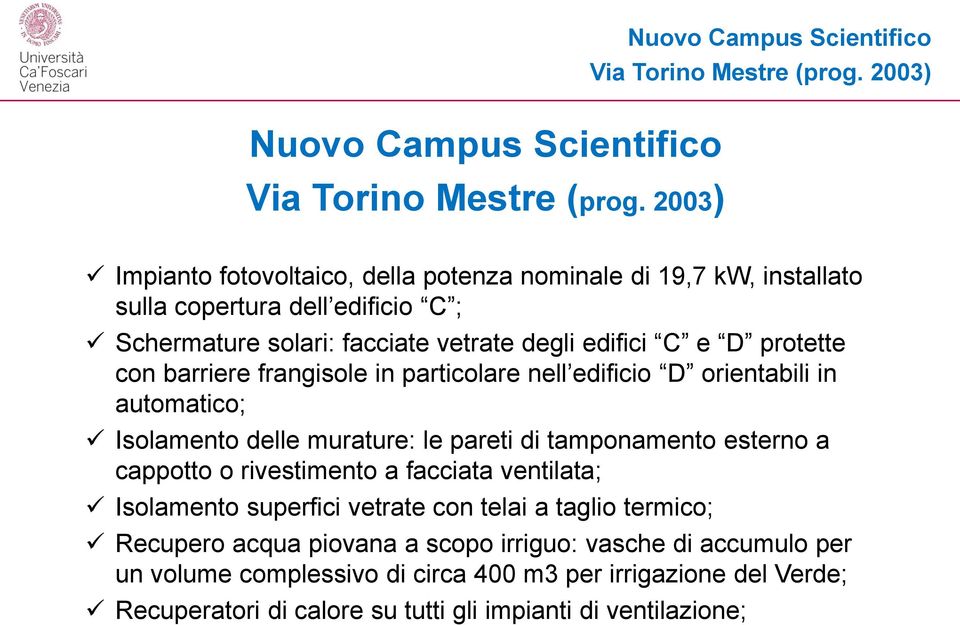 barriere frangisole in particolare nell edificio D orientabili in automatico; Isolamento delle murature: le pareti di tamponamento esterno a cappotto o rivestimento a facciata