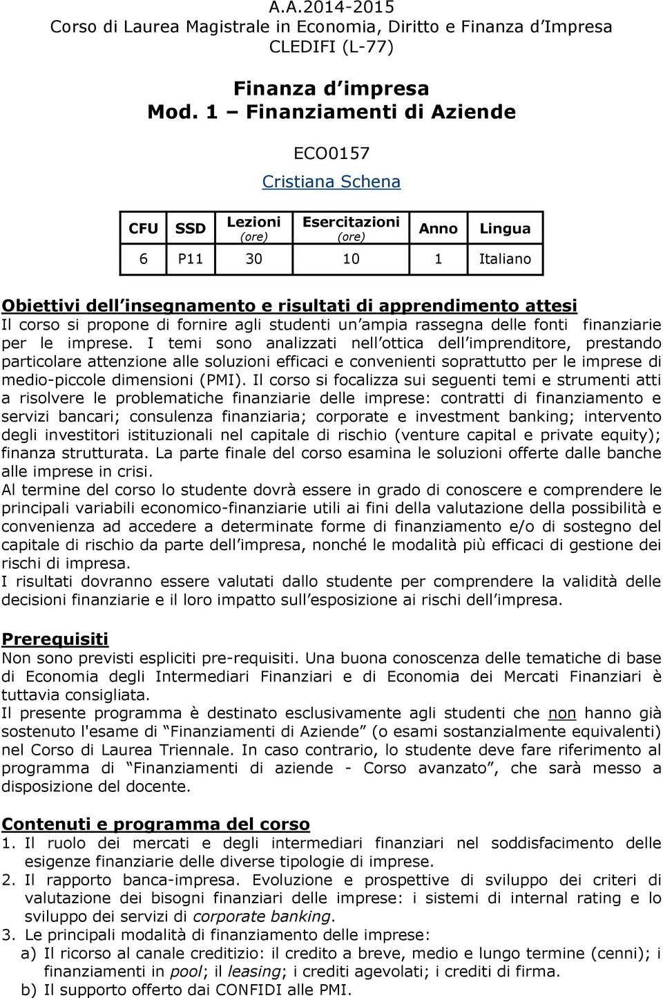 si propone di fornire agli studenti un ampia rassegna delle fonti finanziarie per le imprese.