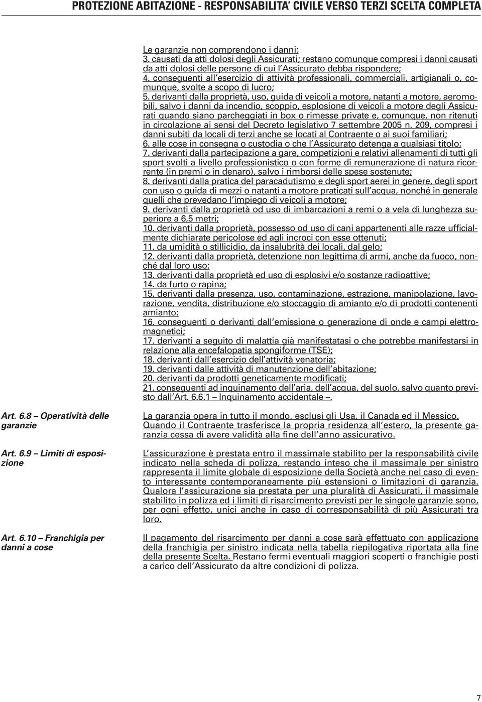 conseguenti all esercizio di attività professionali, commerciali, artigianali o, comunque, svolte a scopo di lucro; 5.