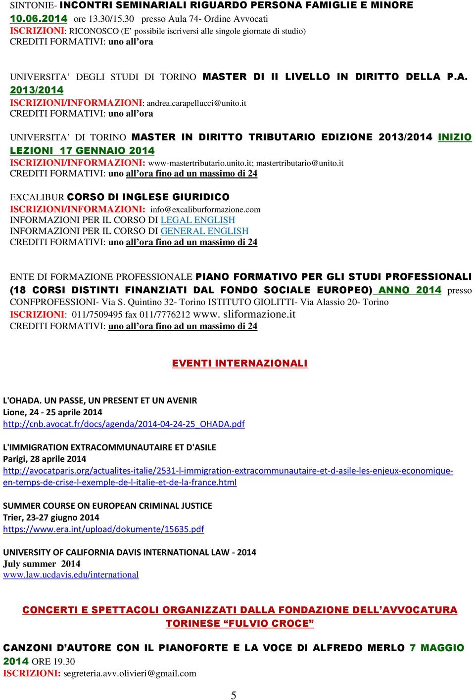 carapellucci@unito.it UNIVERSITA DI TORINO MASTER IN DIRITTO TRIBUTARIO EDIZIONE 2013/2014 INIZIO LEZIONI 17 GENNAIO 2014 ISCRIZIONI/INFORMAZIONI: www-mastertributario.unito.it; mastertributario@unito.