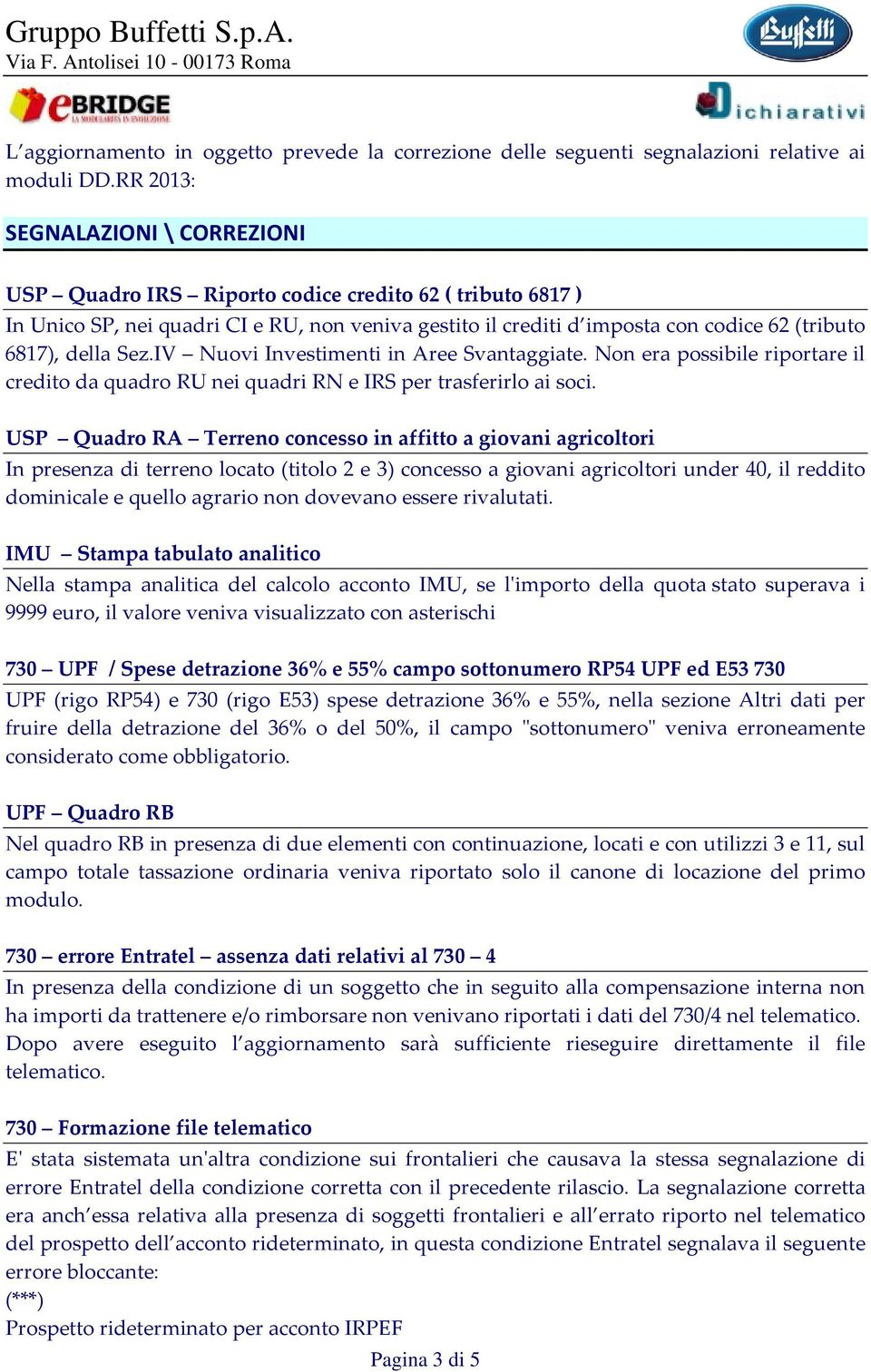 della Sez.IV Nuovi Investimenti in Aree Svantaggiate. Non era possibile riportare il credito da quadro RU nei quadri RN e IRS per trasferirlo ai soci.