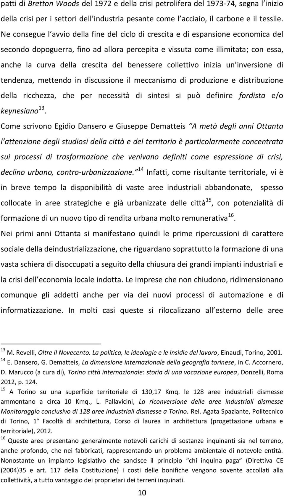 benessere collettivo inizia un inversione di tendenza, mettendo in discussione il meccanismo di produzione e distribuzione della ricchezza, che per necessità di sintesi si può definire fordista e/o