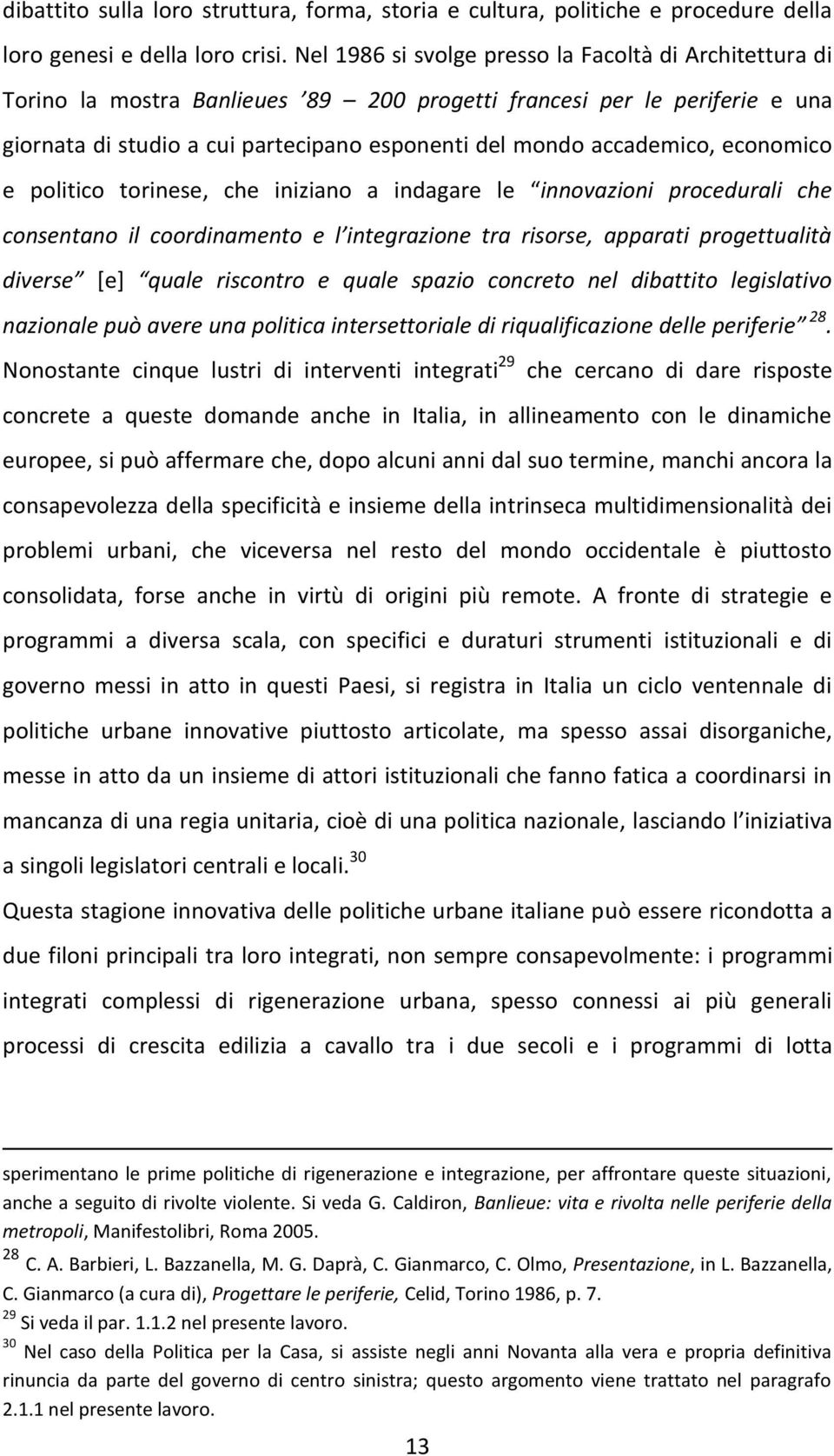 economico e politico torinese, che iniziano a indagare le innovazioni procedurali che consentano il coordinamento e l integrazione tra risorse, apparati progettualità diverse [e] quale riscontro e