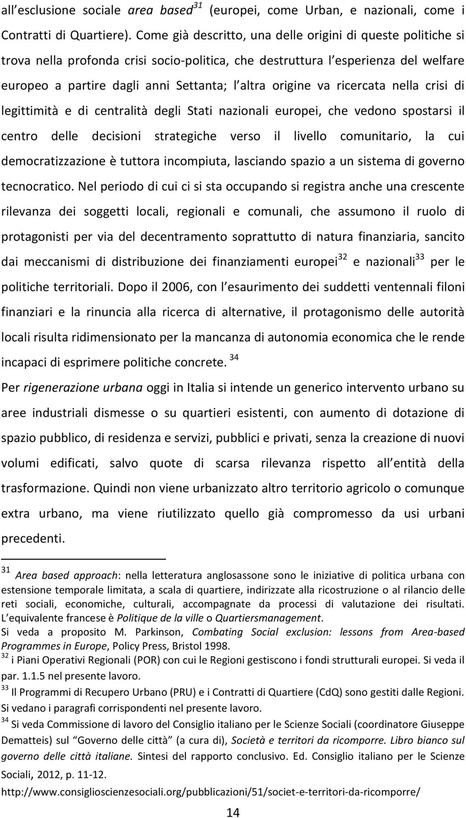 va ricercata nella crisi di legittimità e di centralità degli Stati nazionali europei, che vedono spostarsi il centro delle decisioni strategiche verso il livello comunitario, la cui