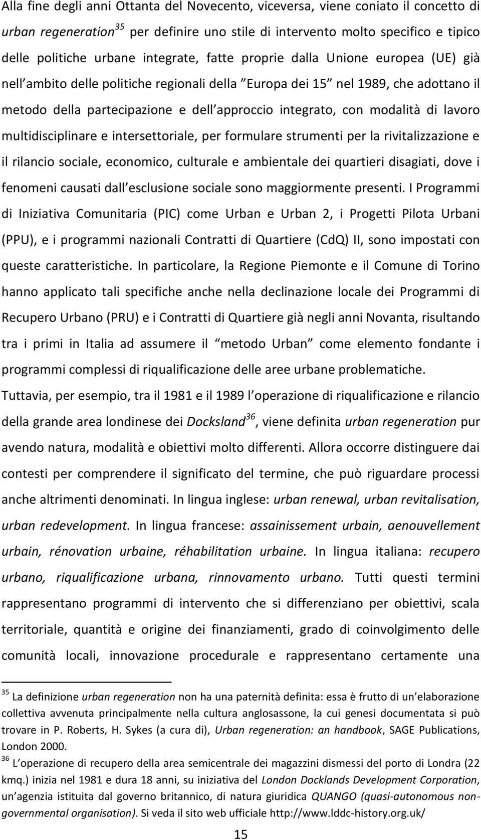 modalità di lavoro multidisciplinare e intersettoriale, per formulare strumenti per la rivitalizzazione e il rilancio sociale, economico, culturale e ambientale dei quartieri disagiati, dove i