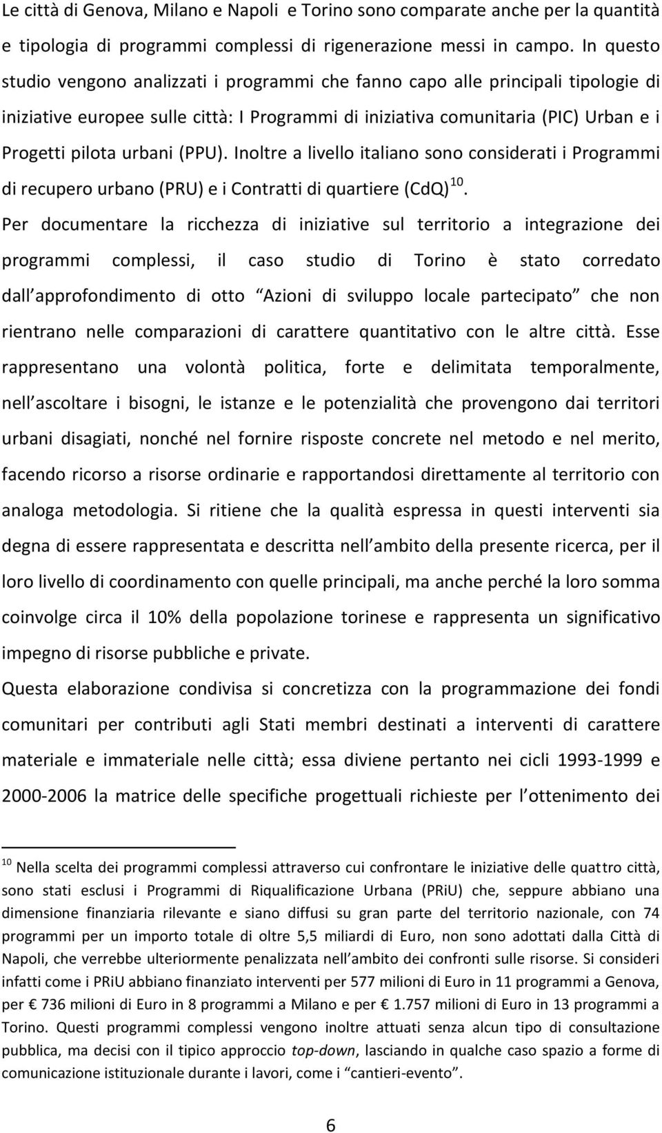 urbani (PPU). Inoltre a livello italiano sono considerati i Programmi di recupero urbano (PRU) e i Contratti di quartiere (CdQ) 10.