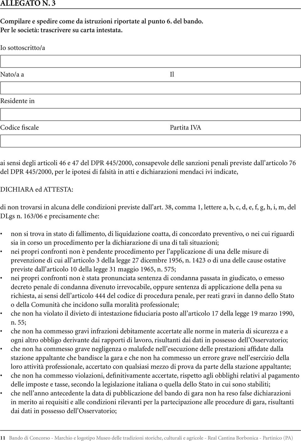 per le ipotesi di falsità in atti e dichiarazioni mendaci ivi indicate, DICHIARA ed ATTESTA: di non trovarsi in alcuna delle condizioni previste dall art.