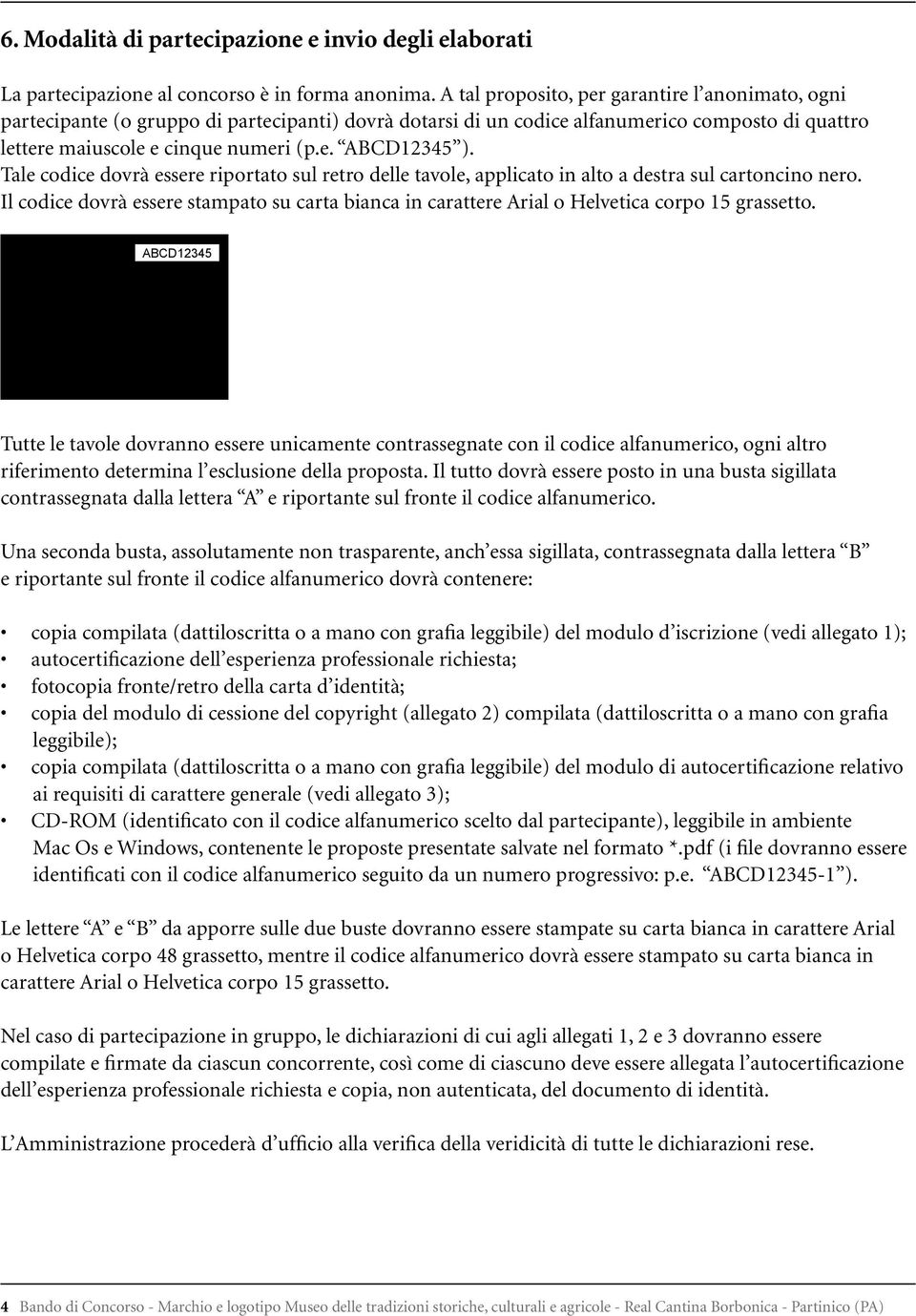 Tale codice dovrà essere riportato sul retro delle tavole, applicato in alto a destra sul cartoncino nero.