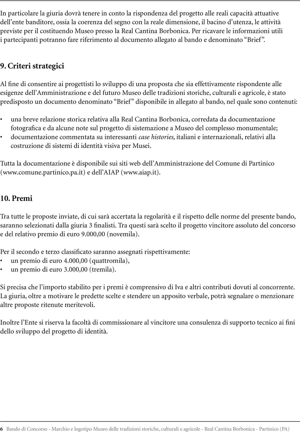 Per ricavare le informazioni utili i partecipanti potranno fare riferimento al documento allegato al bando e denominato Brief. 9.