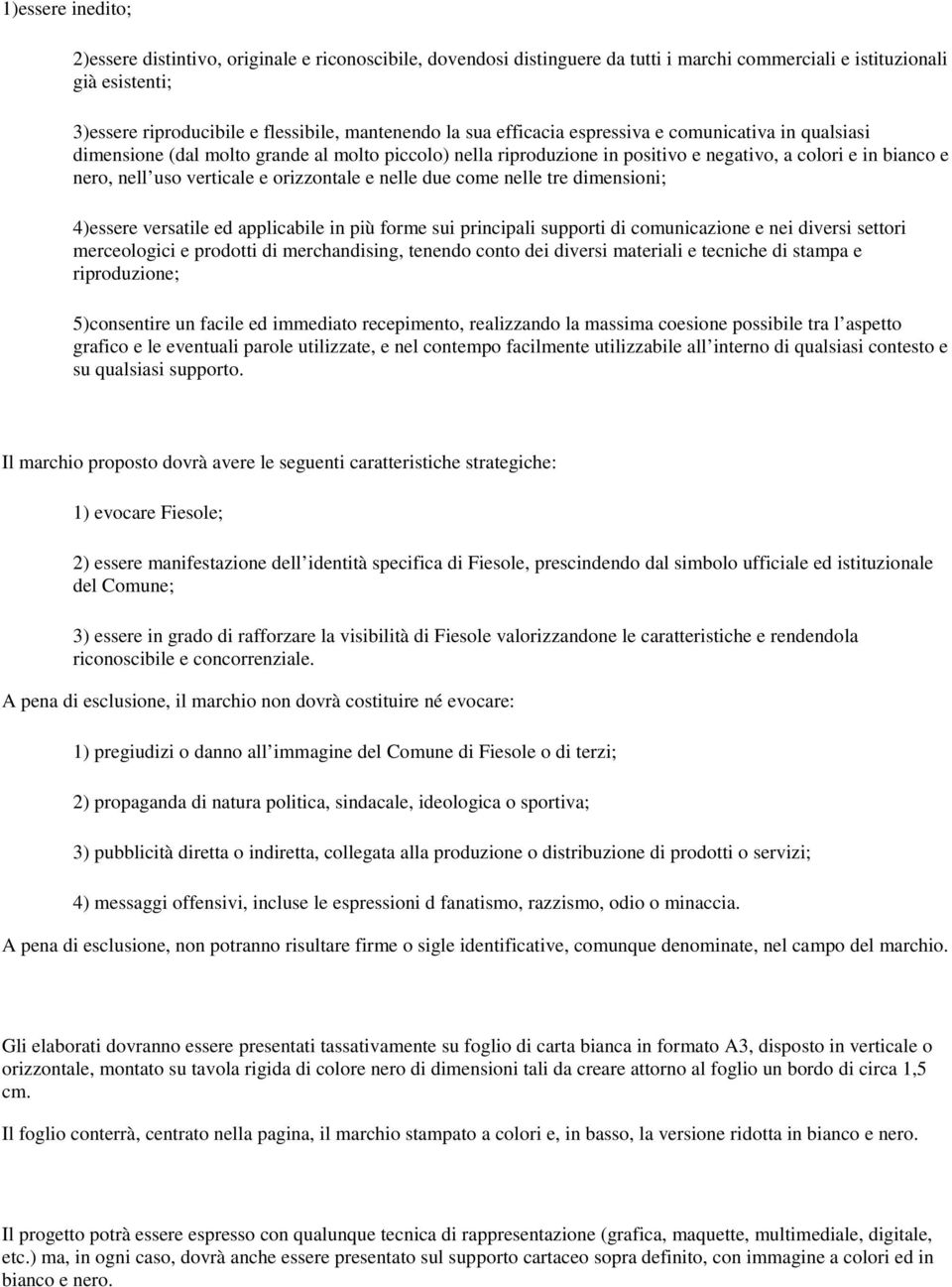 orizzontale e nelle due come nelle tre dimensioni; 4)essere versatile ed applicabile in più forme sui principali supporti di comunicazione e nei diversi settori merceologici e prodotti di