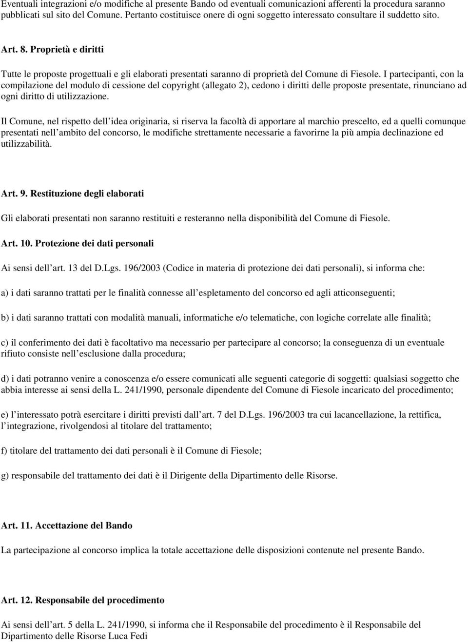 Proprietà e diritti Tutte le proposte progettuali e gli elaborati presentati saranno di proprietà del Comune di Fiesole.