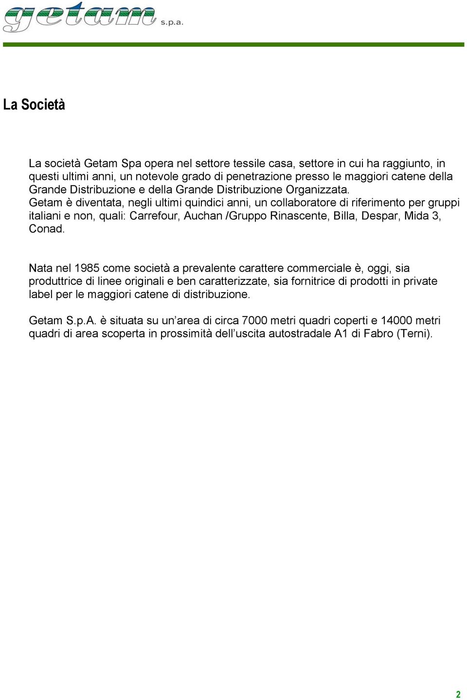 Getam è diventata, negli ultimi quindici anni, un collaboratore di riferimento per gruppi italiani e non, quali: Carrefour, Auchan /Gruppo Rinascente, Billa, Despar, Mida 3, Conad.