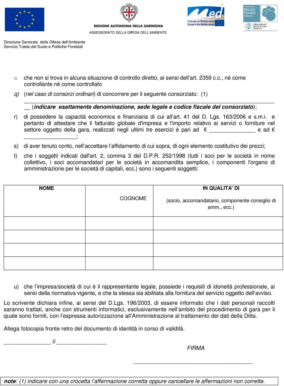 azine, sede legale e cdice fiscale del cnsrziat); r) di pssedere la capacità ecnmica e finanziaria di cui all art. 41 del D. Lgs. 163/2006 e s.m.i. e pertant di attestare che il fatturat glbale