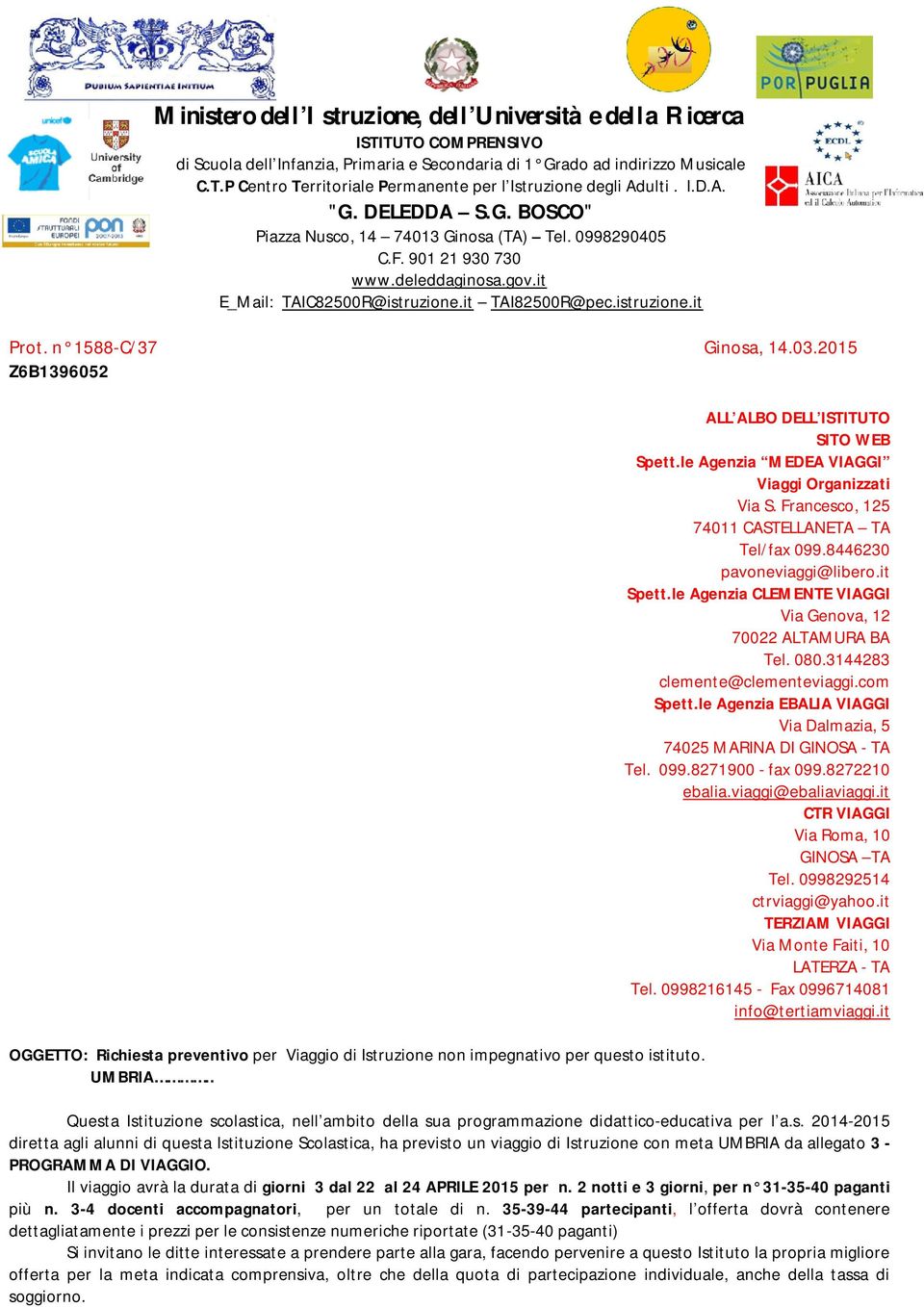 n 1588-C/37 Ginosa, 14.03.2015 Z6B1396052 OGGETTO: Richiesta preventivo per Viaggio di Istruzione non impegnativo per questo istituto. UMBRIA.. ALL ALBO DELL ISTITUTO SITO WEB Spett.