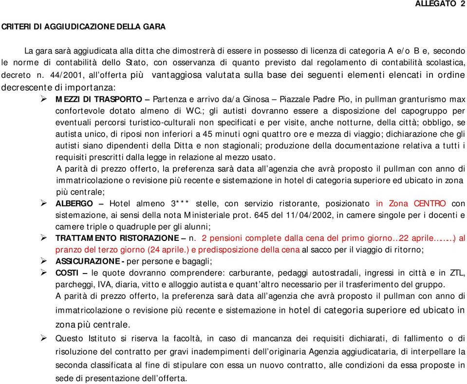 44/2001, all offerta più vantaggiosa valutata sulla base dei seguenti elementi elencati in ordine decrescente di importanza: MEZZI DI TRASPORTO Partenza e arrivo da/a Ginosa Piazzale Padre Pio, in