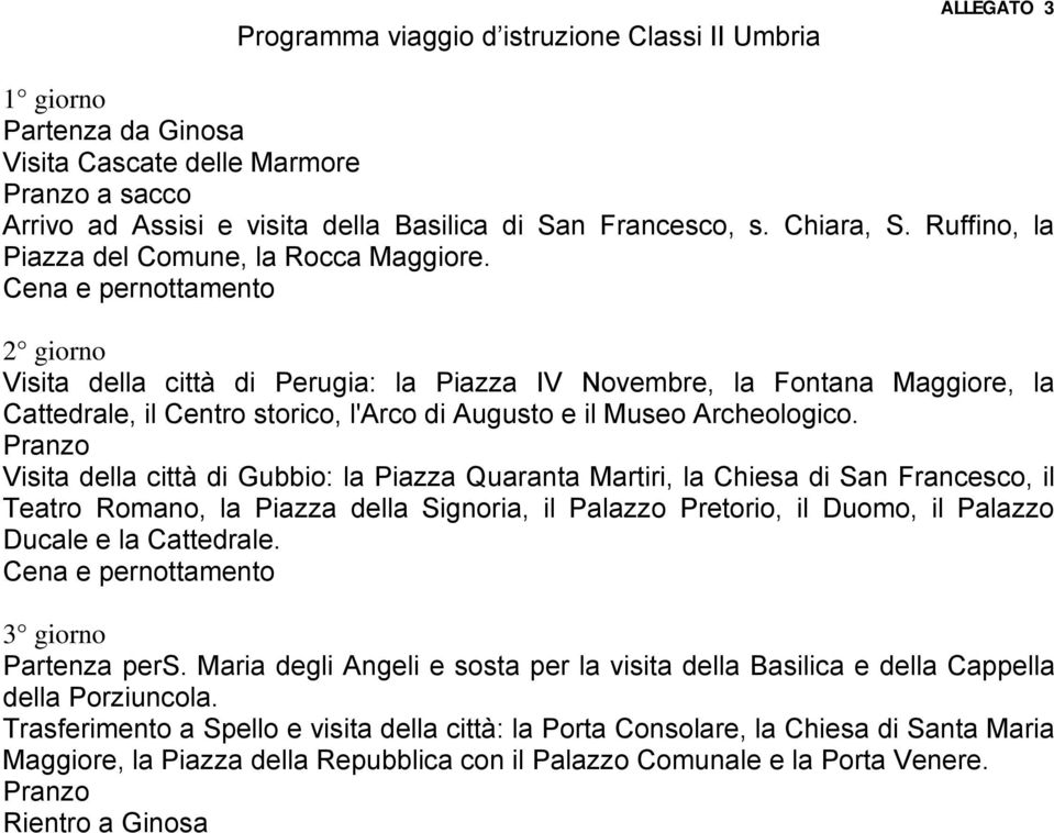 Cena e pernottamento 2 giorno Visita della città di Perugia: la Piazza IV Novembre, la Fontana Maggiore, la Cattedrale, il Centro storico, l'arco di Augusto e il Museo Archeologico.