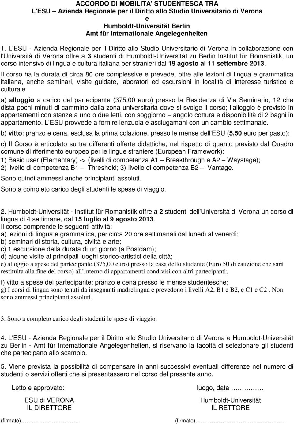 Il corso ha la durata di circa 80 ore complessive e prevede, oltre alle lezioni di lingua e grammatica italiana, anche seminari, visite guidate, laboratori ed escursioni in località di interesse