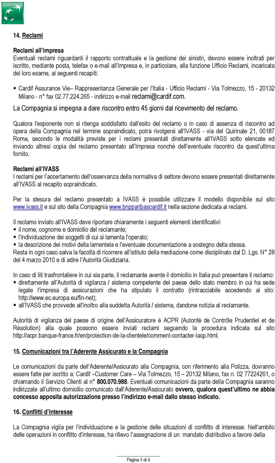 Milano - n fax 02.77.224.265 - indirizzo e-mail reclami@cardif.com. La Compagnia si impegna a dare riscontro entro 45 giorni dal ricevimento del reclamo.