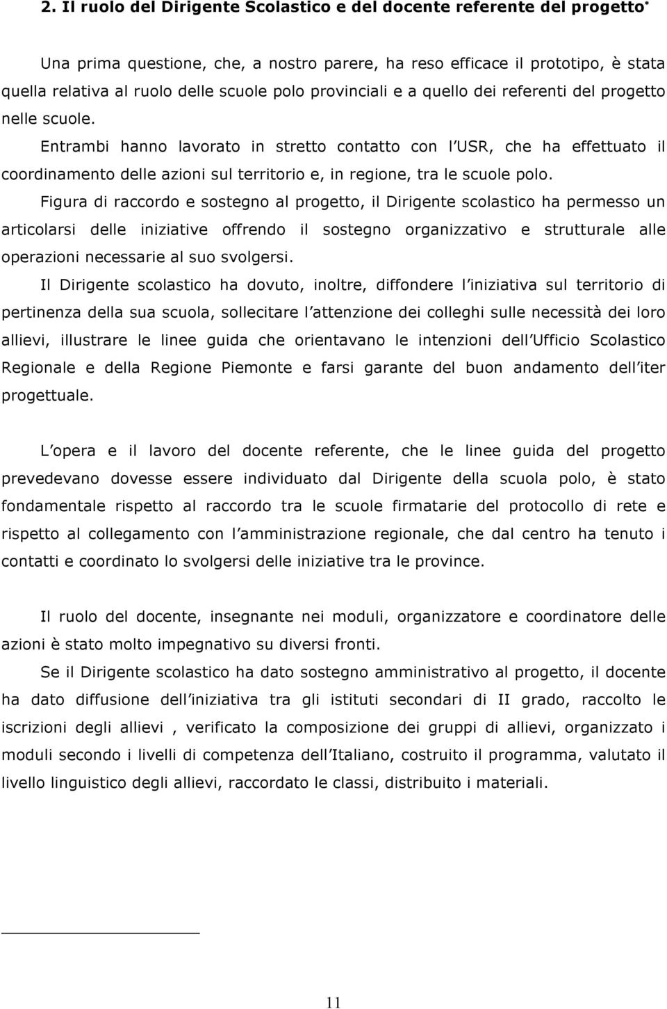 Entrambi hanno lavorato in stretto contatto con l USR, che ha effettuato il coordinamento delle azioni sul territorio e, in regione, tra le scuole polo.