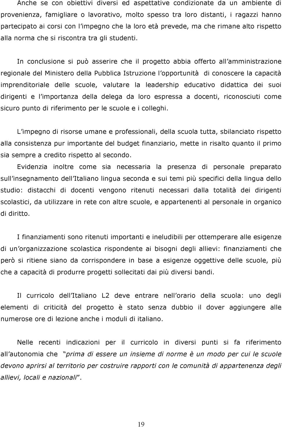 In conclusione si può asserire che il progetto abbia offerto all amministrazione regionale del Ministero della Pubblica Istruzione l opportunità di conoscere la capacità imprenditoriale delle scuole,