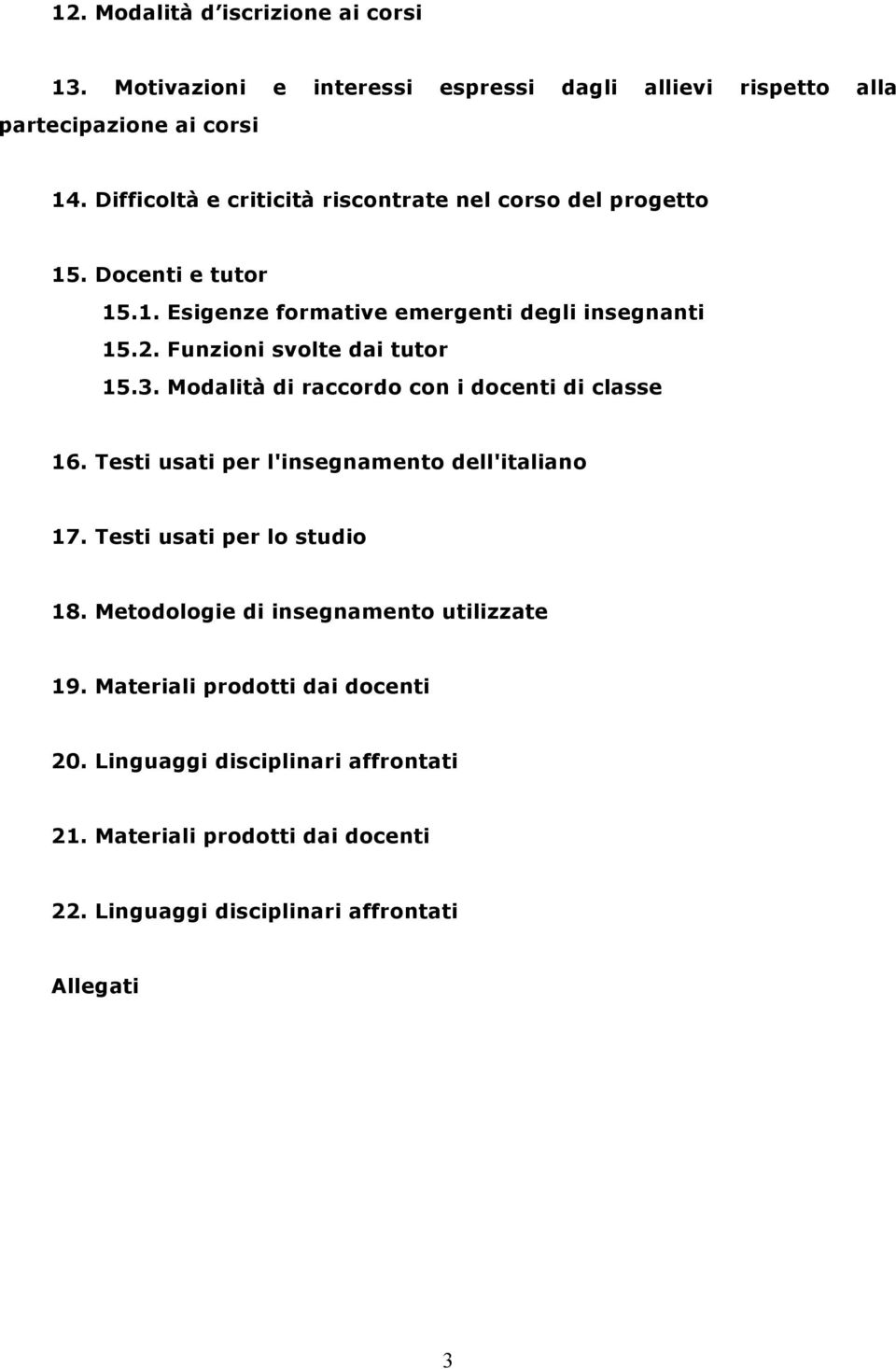 Funzioni svolte dai tutor 15.3. Modalità di raccordo con i docenti di classe 16. Testi usati per l'insegnamento dell'italiano 17.