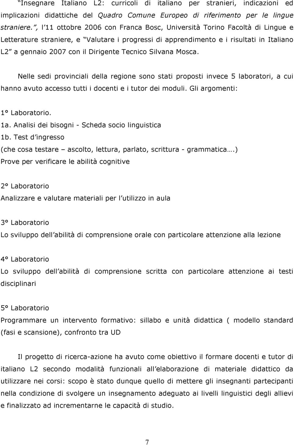 Tecnico Silvana Mosca. Nelle sedi provinciali della regione sono stati proposti invece 5 laboratori, a cui hanno avuto accesso tutti i docenti e i tutor dei moduli. Gli argomenti: 1 Laboratorio. 1a.