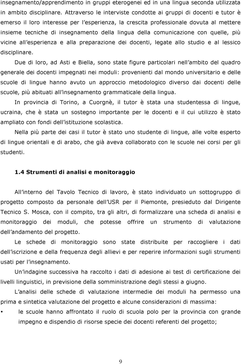 della comunicazione con quelle, più vicine all esperienza e alla preparazione dei docenti, legate allo studio e al lessico disciplinare.