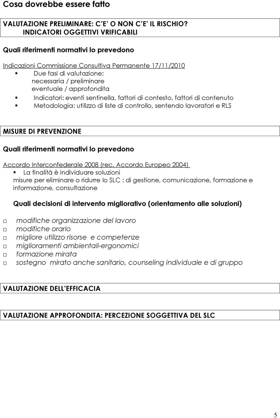 approfondita Indicatori: eventi sentinella, fattori di contesto, fattori di contenuto Metodologia: utilizzo di liste di controllo, sentendo lavoratori e RLS MISURE DI PREVENZIONE Quali riferimenti