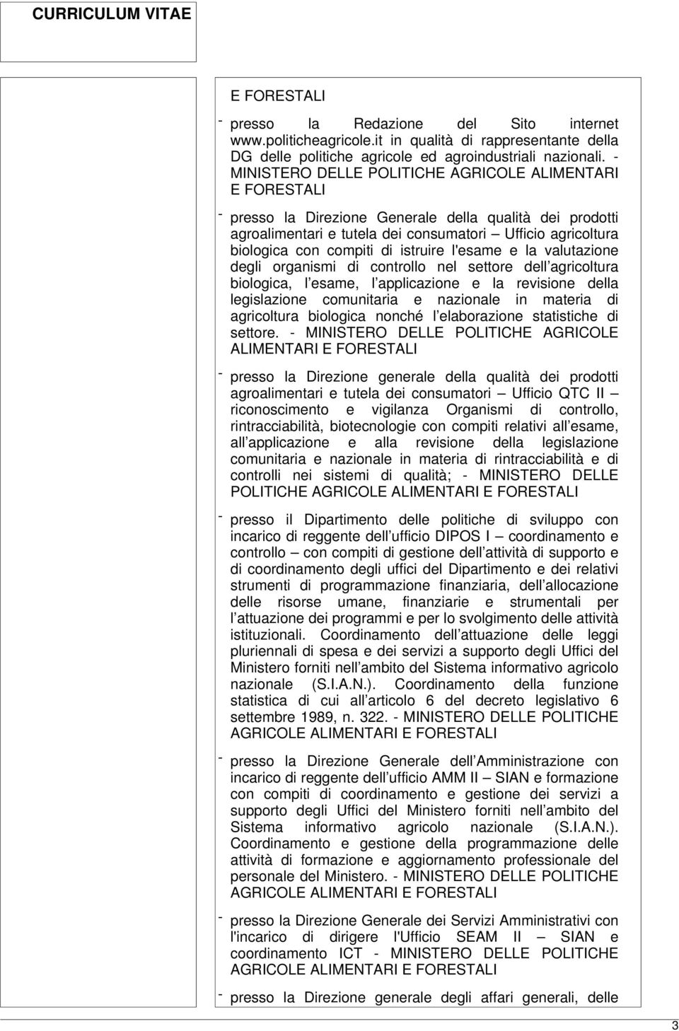 controllo nel settore dell agricoltura biologica, l esame, l applicazione e la revisione della legislazione comunitaria e nazionale in materia di agricoltura biologica nonché l elaborazione