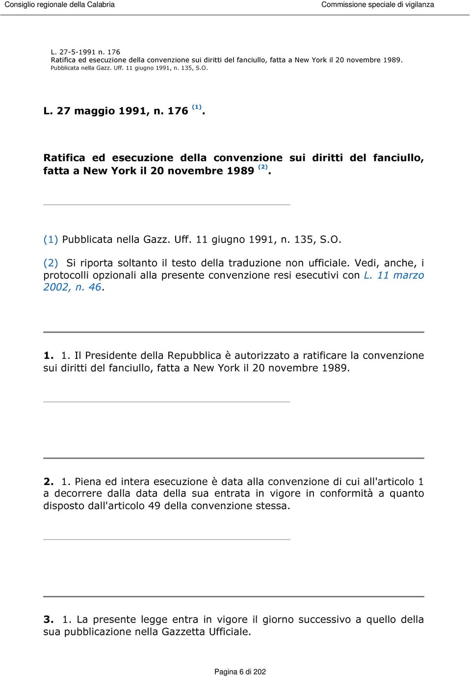 (2) Si riporta soltanto il testo della traduzione non ufficiale. Vedi, anche, i protocolli opzionali alla presente convenzione resi esecutivi con L. 11