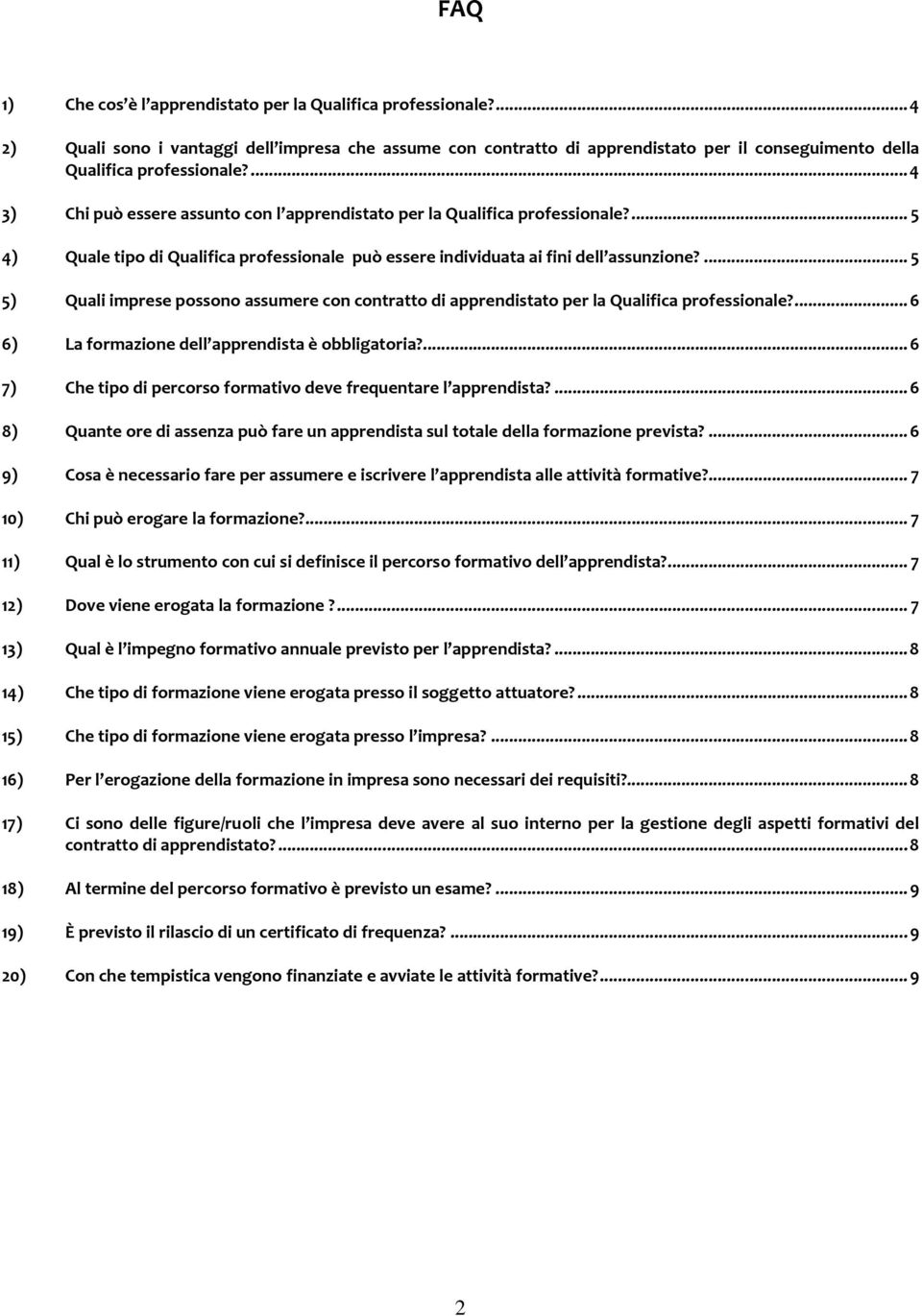 ...5 5) Quali imprese possono assumere con contratto di apprendistato per la Qualifica professionale?...6 6) La formazione dell apprendista è obbligatoria?