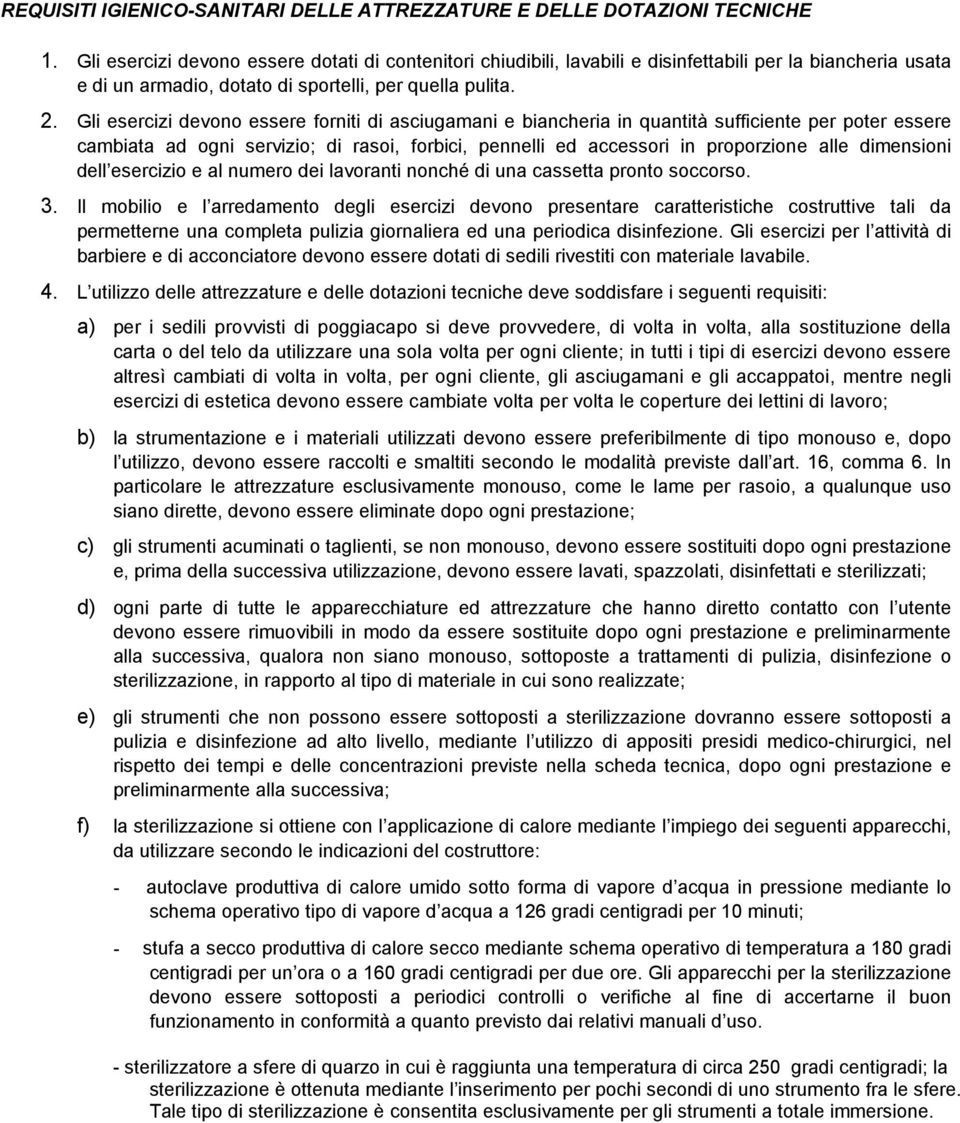 Gli esercizi devono essere forniti di asciugamani e biancheria in quantità sufficiente per poter essere cambiata ad ogni servizio; di rasoi, forbici, pennelli ed accessori in proporzione alle