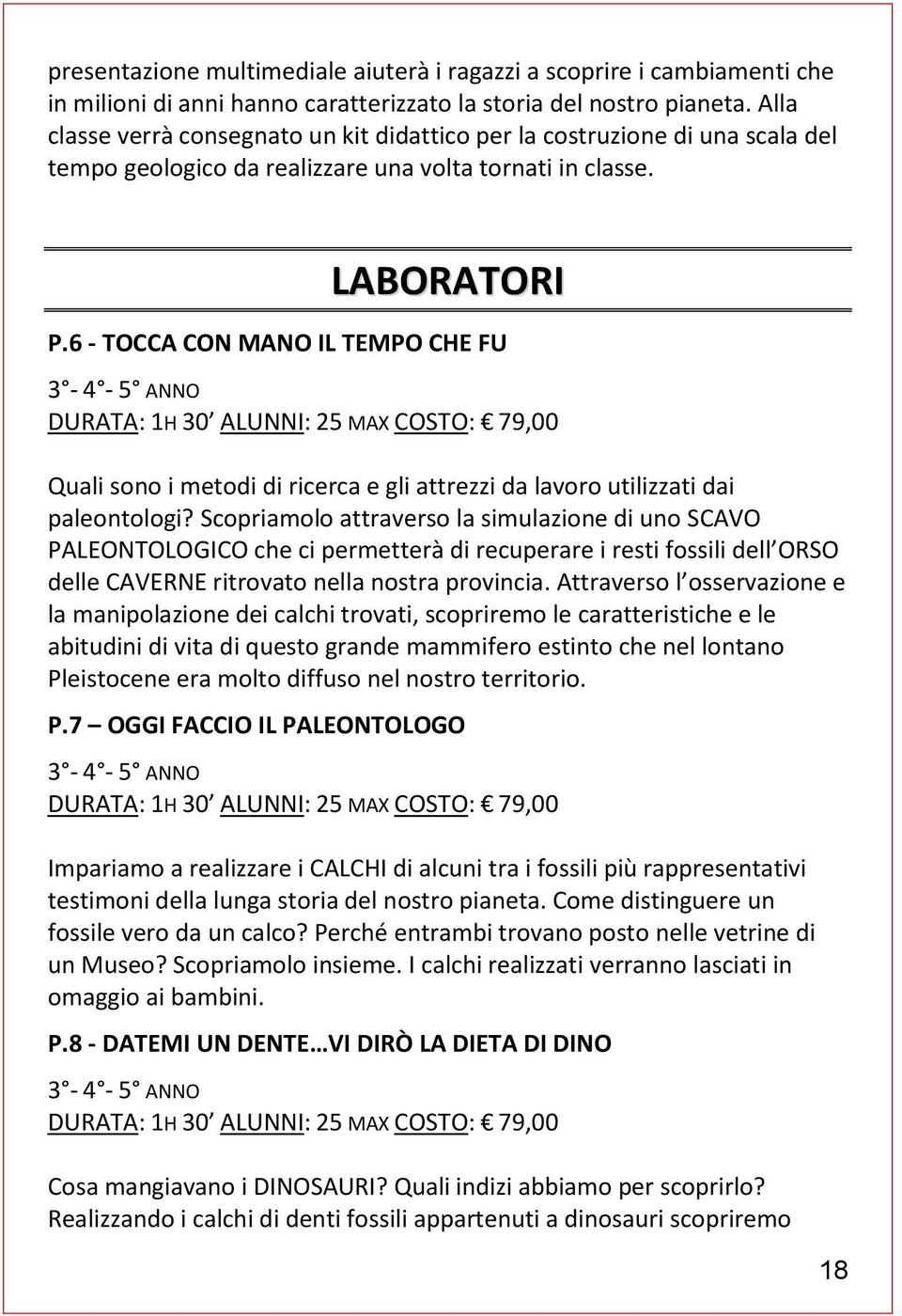 6 - TOCCA CON MANO IL TEMPO CHE FU DURATA: 1H 30 ALUNNI: 25 MAX COSTO: 79,00 Quali sono i metodi di ricerca e gli attrezzi da lavoro utilizzati dai paleontologi?