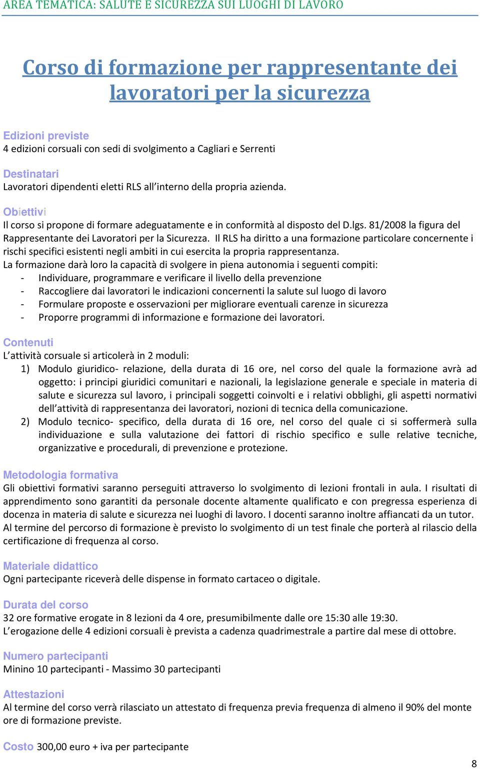 Il RLS ha diritto a una formazione particolare concernente i rischi specifici esistenti negli ambiti in cui esercita la propria rappresentanza.