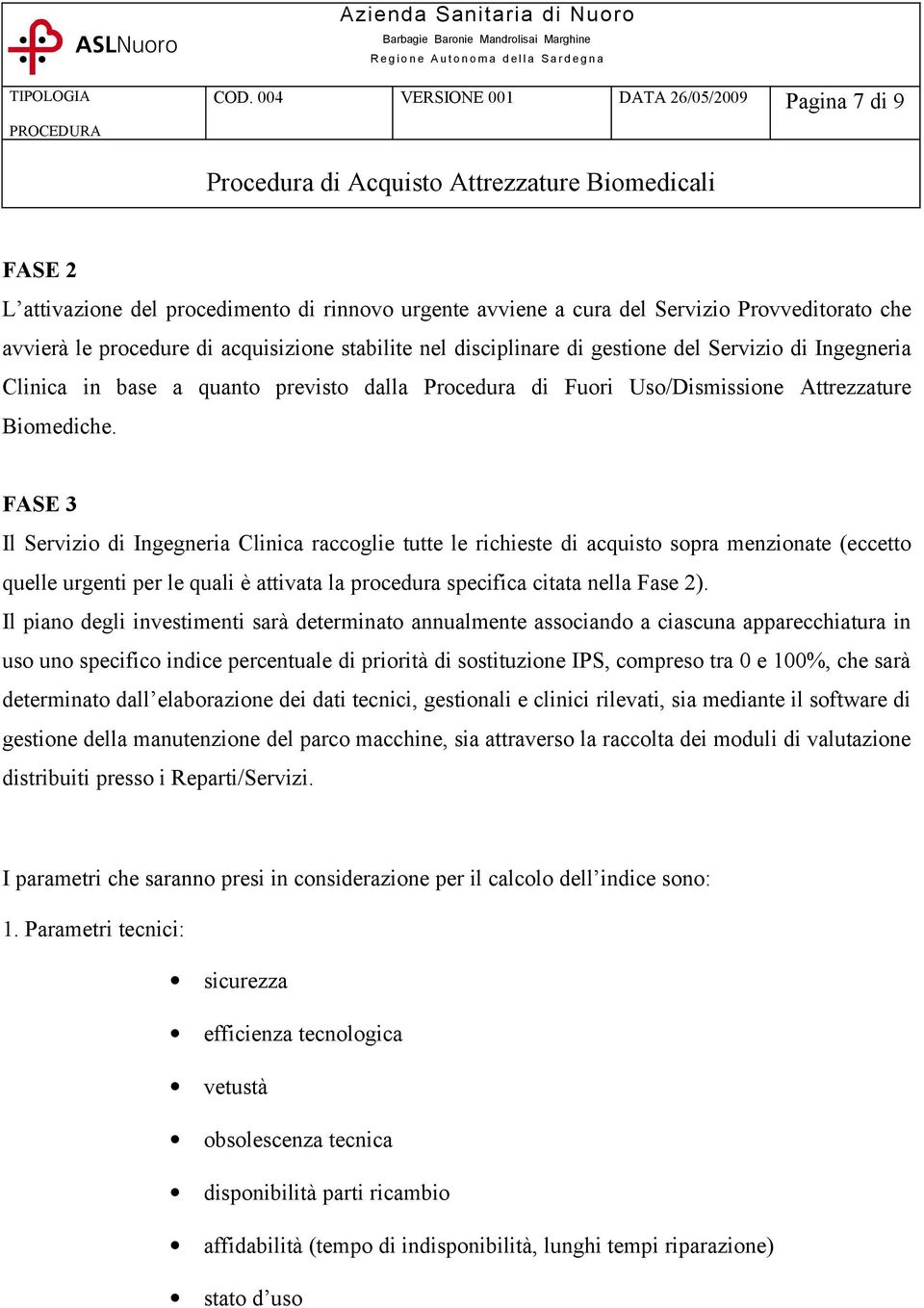 stabilite nel disciplinare di gestione del Servizio di Ingegneria Clinica in base a quanto previsto dalla Procedura di Fuori Uso/Dismissione Attrezzature Biomediche.