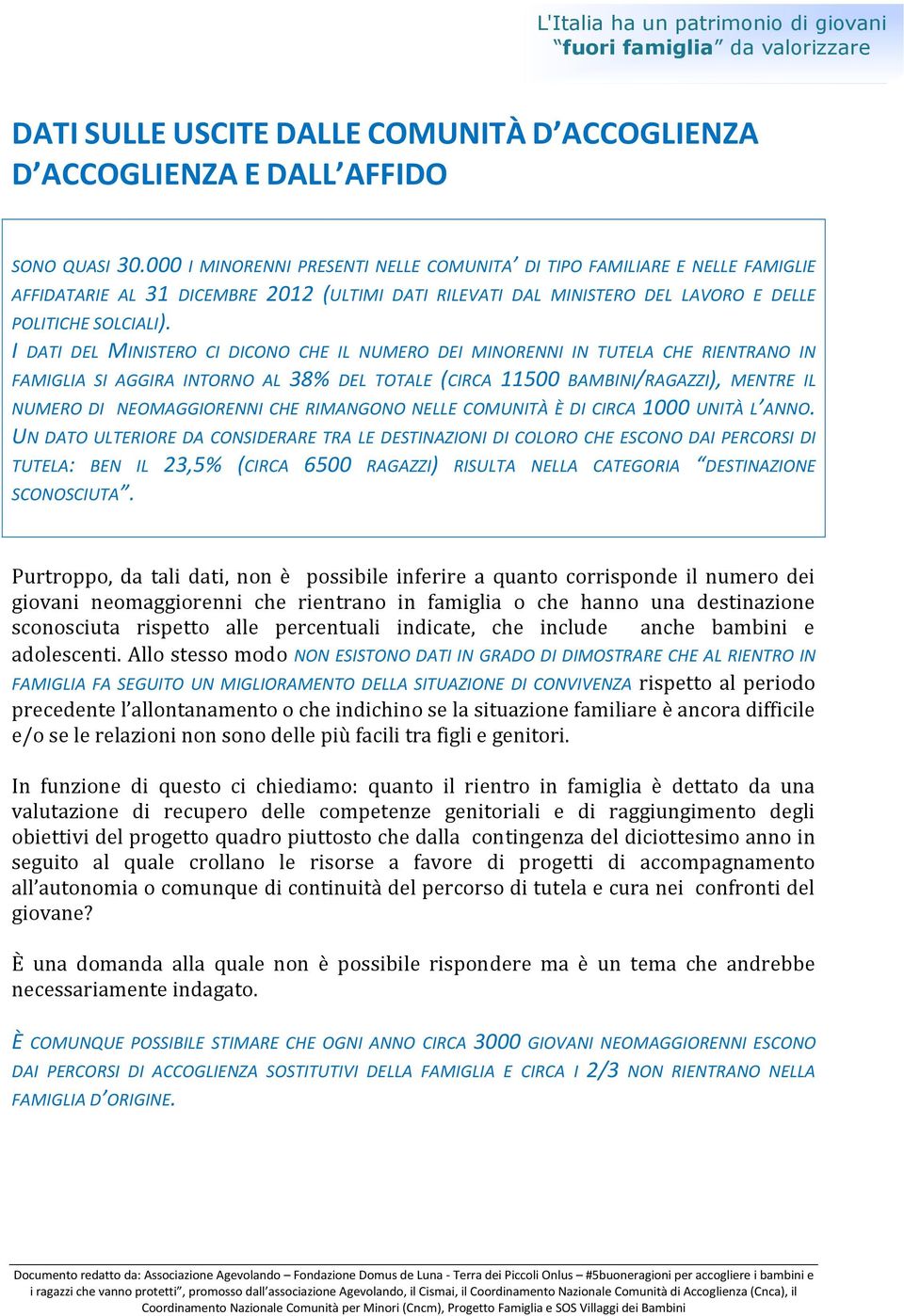 I DATI DEL MINISTERO CI DICONO CHE IL NUMERO DEI MINORENNI IN TUTELA CHE RIENTRANO IN FAMIGLIA SI AGGIRA INTORNO AL 38% DEL TOTALE (CIRCA 11500 BAMBINI/RAGAZZI), MENTRE IL NUMERO DI NEOMAGGIORENNI